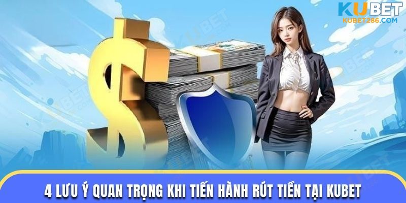 4 lưu ý quan trọng khi tiến hành rút tiền tại KUBET